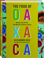 THE FOOD OF OAXACA: Recipes and Stories from Mexico's Culinary Capital