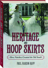 HERITAGE AND HOOP SKIRTS: How Natchez Created the Old South
