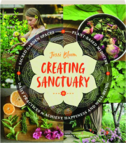 CREATING SANCTUARY: Sacred Garden Spaces, Plant-Based Medicine, and Daily Practices to Achieve Happiness and Well-Being