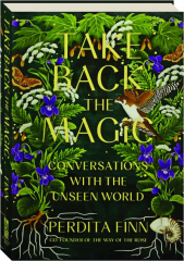 TAKE BACK THE MAGIC: Conversations with the Unseen World