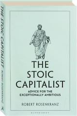 THE STOIC CAPITALIST: Advice for the Exceptionally Ambitious