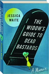 THE WIDOW'S GUIDE TO DEAD BASTARDS: A Memoir