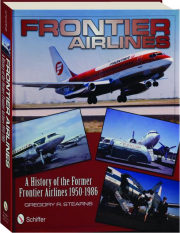 FRONTIER AIRLINES: A History of the Former Frontier Airlines, 1950-1986