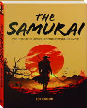 THE SAMURAI: The History of Japan's Legendary Warrior Caste
