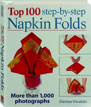 TOP 100 STEP-BY-STEP NAPKIN FOLDS: More Than 1,000 Photographs