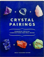 CRYSTAL PAIRINGS: Powerful Crystal Combinations for Well-Being