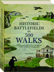 HISTORIC BATTLEFIELDS IN 500 WALKS: Hiking Routes and Rambles Through the World's Most Iconic Battlegrounds
