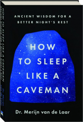 HOW TO SLEEP LIKE A CAVEMAN: Ancient Wisdom for a Better Night's Rest