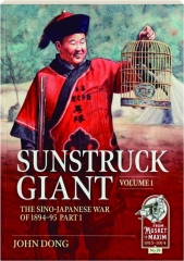 SUNSTRUCK GIANT, VOLUME 1: The Sino-Japanese War of 1894-95, Part 1