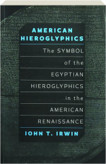 AMERICAN HIEROGLYPHICS: The Symbol of the Egyptian Hieroglyphics in the American Renaissance
