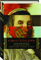GROUNDLESS: Rumors, Legends, and Hoaxes on the Early American Frontier