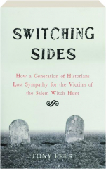 SWITCHING SIDES: How a Generation of Historians Lost Sympathy for the Victims of the Salem Witch Hunt