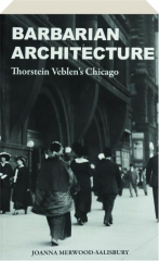THE BARBARIAN ARCHITECTURE: Thorstein Veblen's Chicago
