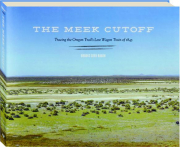 THE MEEK CUTOFF: Tracing the Oregon Trail's Lost Wagon Train of 1845