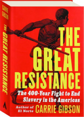THE GREAT RESISTANCE: The 400-Year Fight to End Slavery in the Americas