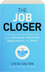 THE JOB CLOSER: Time-Saving Techniques for Acing Resumes, Interviews, Negotiations, and More
