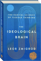 THE IDEOLOGICAL BRAIN: The Radical Science of Flexible Thinking