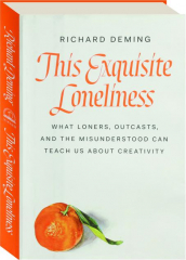 THIS EXQUISITE LONELINESS: What Loners, Outcasts, and the Misunderstood Can Teach Us About Creativity