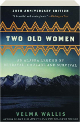 TWO OLD WOMEN: An Alaska Legend of Betrayal, Courage and Survival
