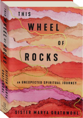THIS WHEEL OF ROCKS: An Unexpected Spiritual Journey