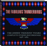 THE FABULOUS THUNDERBIRDS: The Jimmie Vaughan Years Complete Studio Recordings, 1978-1989