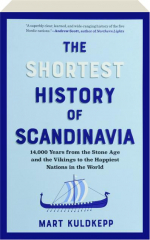THE SHORTEST HISTORY OF SCANDINAVIA: 14,000 Years from the Stone Age and the Vikings to the Happiest Nations in the World