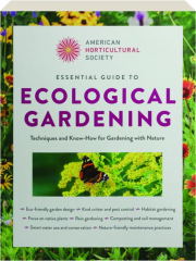 ESSENTIAL GUIDE TO ECOLOGICAL GARDENING: Techniques and Know-How for Gardening with Nature