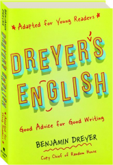 DREYER'S ENGLISH: Good Advice for Good Writing