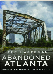 ABANDONED ATLANTA: Forgotten History of Gate City