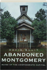 ABANDONED MONTGOMERY: Ruins of the Confederate Capitol