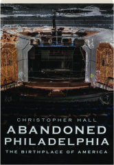 ABANDONED PHILADELPHIA: The Birthplace of America