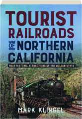 TOURIST RAILROADS OF NORTHERN CALIFORNIA: Four Historic Attractions of the Golden State