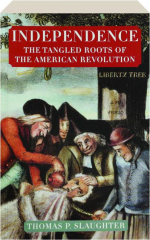 INDEPENDENCE: The Tangled Roots of the American Revolution