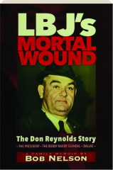 LBJ'S MORTAL WOUND: The Don Reynolds Story