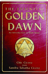 THE ESSENTIAL GOLDEN DAWN: An Introduction to High Magic