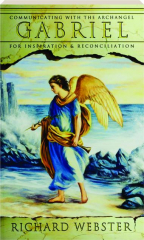 GABRIEL: Communicating with the Archangel for Inspiration & Reconciliation