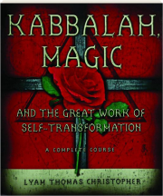 KABBALAH, MAGIC AND THE GREAT WORK OF SELF-TRANSFORMATION: A Complete Course