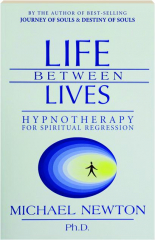 LIFE BETWEEN LIVES: Hypnotheraphy for Spiritual Regression
