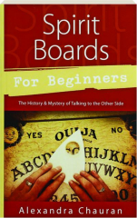 SPIRIT BOARDS FOR BEGINNERS: The History & Mystery of Talking to the Other Side