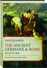 THE ANCIENT GERMANS AND ROME, AD 68 TO 500: Records of Contact and Conflict