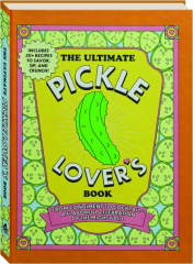 THE ULTIMATE PICKLE LOVER'S BOOK: From Condiment to Cocktail--A Flavorful Celebration of the Mighty Dill