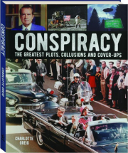 CONSPIRACY: The Greatest Plots, Collusions and Cover-Ups