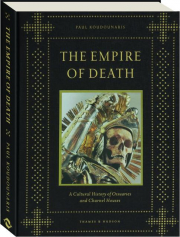 THE EMPIRE OF DEATH: A Cultural History of Ossuaries and Charnel Houses