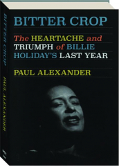 BITTER CROP: The Heartache and Triumph of Billie Holiday's Last Year