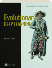 EVOLUTIONARY DEEP LEARNING: Genetic Algorithms and Neural Networks