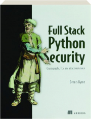 FULL STACK PYTHON SECURITY: Cryptography, TLS, and Attack Resistance