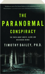THE PARANORMAL CONSPIRACY: The Truth About Ghosts, Aliens and Mysterious Beings