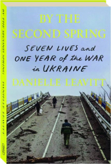 BY THE SECOND SPRING: Seven Lives and One Year of War in Ukraine