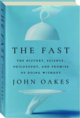 THE FAST: The History, Science, Philosophy, and Promise of Doing Without