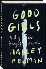 GOOD GIRLS: The Story and Study of Anorexia